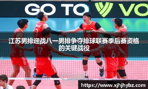 江苏男排迎战八一男排争夺排球联赛季后赛资格的关键战役