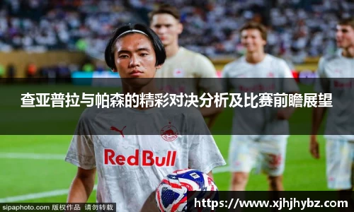 查亚普拉与帕森的精彩对决分析及比赛前瞻展望