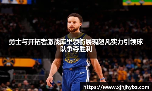 勇士与开拓者激战库里领衔展现超凡实力引领球队争夺胜利