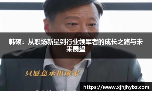 韩硕：从职场新星到行业领军者的成长之路与未来展望