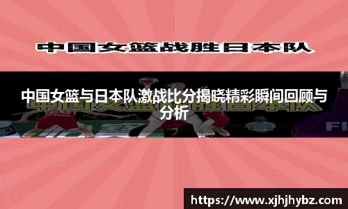 中国女篮与日本队激战比分揭晓精彩瞬间回顾与分析